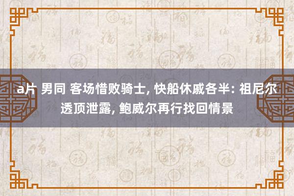 a片 男同 客场惜败骑士， 快船休戚各半: 祖尼尔透顶泄露， 鲍威尔再行找回情景